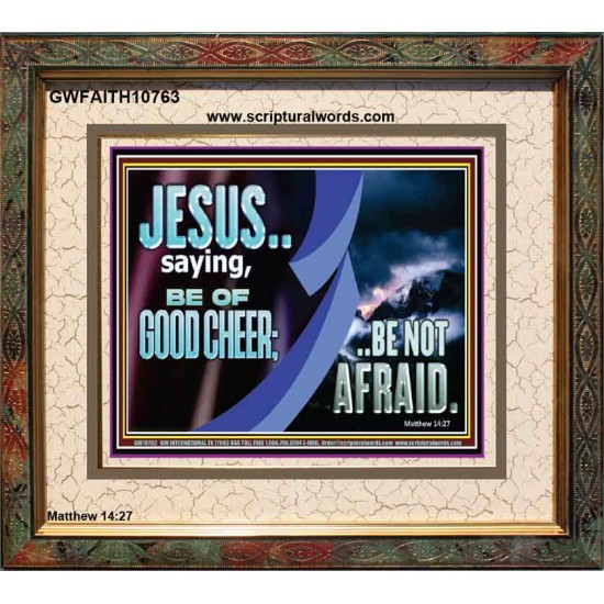 BE OF GOOD CHEER BE NOT AFRAID  Contemporary Christian Wall Art  GWFAITH10763  