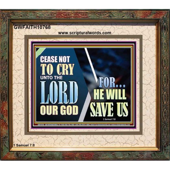 CEASE NOT TO CRY UNTO THE LORD OUR GOD FOR HE WILL SAVE US  Scripture Art Portrait  GWFAITH10768  