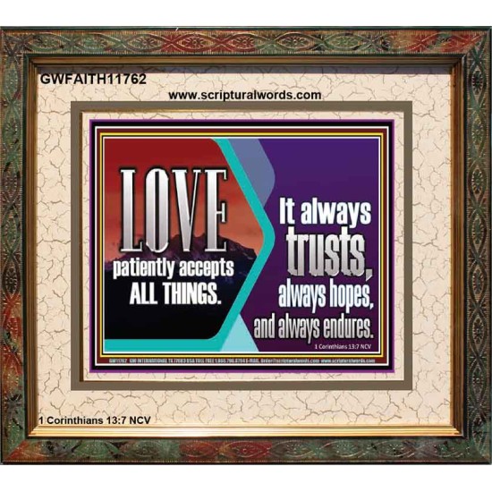 LOVE PATIENTLY ACCEPTS ALL THINGS. IT ALWAYS TRUST HOPE AND ENDURES  Unique Scriptural Portrait  GWFAITH11762  
