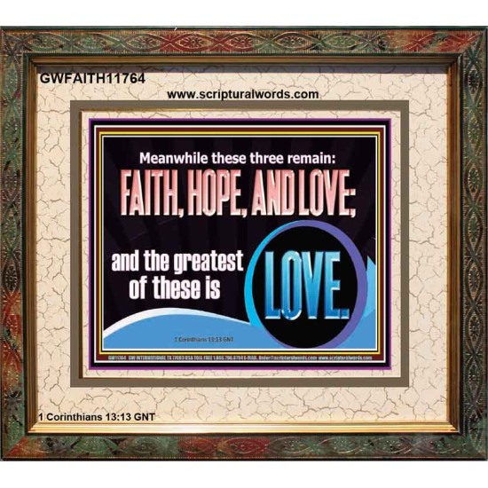 THESE THREE REMAIN FAITH HOPE AND LOVE BUT THE GREATEST IS LOVE  Ultimate Power Portrait  GWFAITH11764  