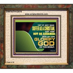 IF ANY MAN SUFFER AS A CHRISTIAN LET HIM NOT BE ASHAMED  Christian Wall Décor Portrait  GWFAITH12074  "18X16"