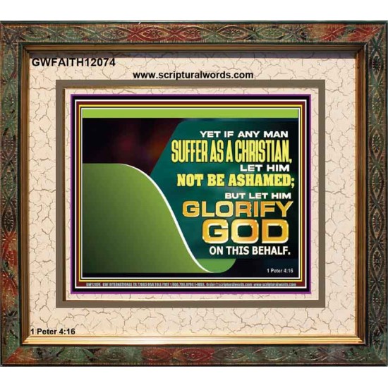 IF ANY MAN SUFFER AS A CHRISTIAN LET HIM NOT BE ASHAMED  Christian Wall Décor Portrait  GWFAITH12074  