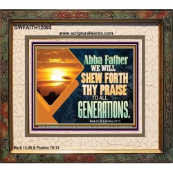 ABBA FATHER WE WILL SHEW FORTH THY PRAISE TO ALL GENERATIONS  Bible Verse Portrait  GWFAITH12093  