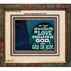 HE THAT DWELLETH IN LOVE DWELLETH IN GOD  Custom Wall Scripture Art  GWFAITH12131  "18X16"