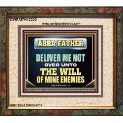 ABBA FATHER DELIVER ME NOT OVER UNTO THE WILL OF MINE ENEMIES  Unique Power Bible Picture  GWFAITH12220  "18X16"