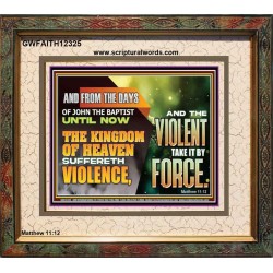 THE KINGDOM OF HEAVEN SUFFERETH VIOLENCE AND THE VIOLENT TAKE IT BY FORCE  Eternal Power Portrait  GWFAITH12325  "18X16"