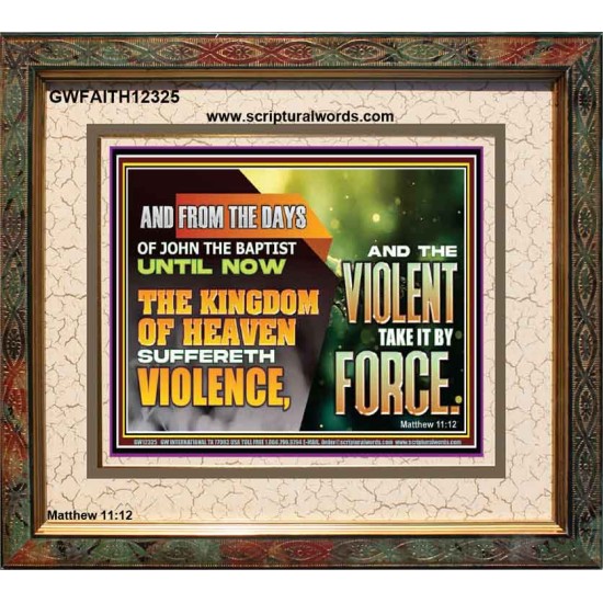 THE KINGDOM OF HEAVEN SUFFERETH VIOLENCE AND THE VIOLENT TAKE IT BY FORCE  Eternal Power Portrait  GWFAITH12325  