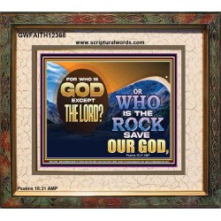 FOR WHO IS GOD EXCEPT THE LORD WHO IS THE ROCK SAVE OUR GOD  Ultimate Inspirational Wall Art Portrait  GWFAITH12368  "18X16"