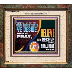 WHAT THINGS SOEVER YE DESIRE WHEN YE PRAY  Contemporary Christian Wall Art  GWFAITH12721  "18X16"