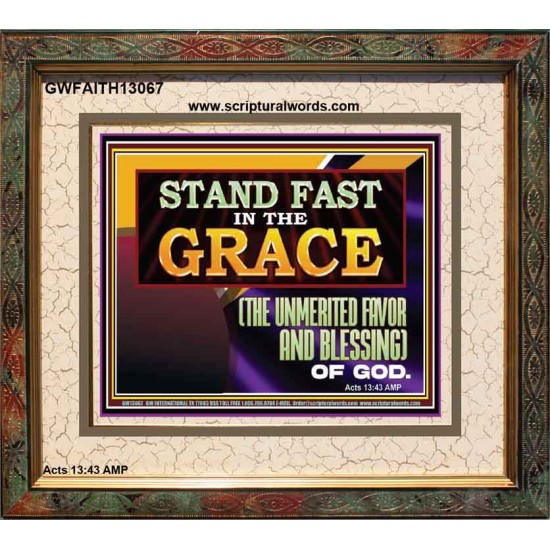 STAND FAST IN THE GRACE THE UNMERITED FAVOR AND BLESSING OF GOD  Unique Scriptural Picture  GWFAITH13067  