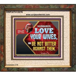 HUSBAND LOVE YOUR WIVES AND BE NOT BITTER AGAINST THEM  Unique Scriptural Picture  GWFAITH13076  "18X16"