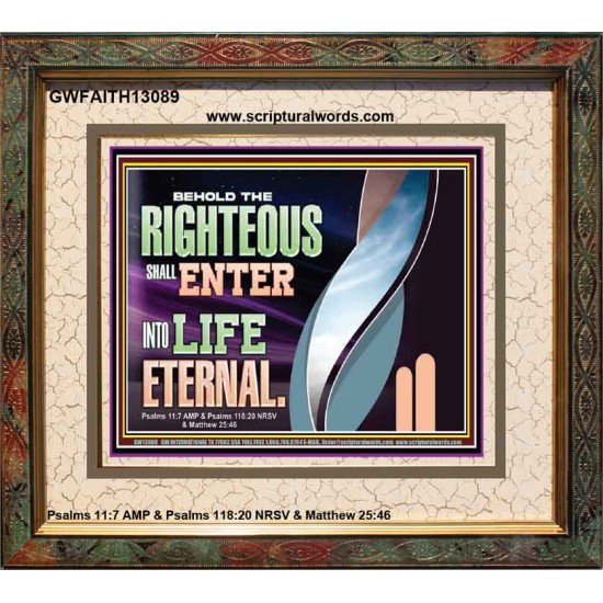 THE RIGHTEOUS SHALL ENTER INTO LIFE ETERNAL  Eternal Power Portrait  GWFAITH13089  