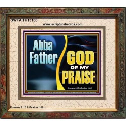 ABBA FATHER GOD OF MY PRAISE  Scripture Art Portrait  GWFAITH13100  "18X16"