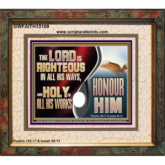 THE LORD IS RIGHTEOUS IN ALL HIS WAYS AND HOLY IN ALL HIS WORKS HONOUR HIM  Scripture Art Prints Portrait  GWFAITH13109  