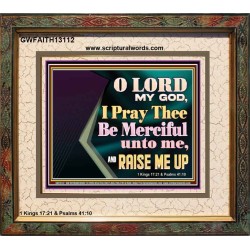 LORD MY GOD, I PRAY THEE BE MERCIFUL UNTO ME, AND RAISE ME UP  Unique Bible Verse Portrait  GWFAITH13112  "18X16"