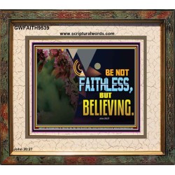 BE NOT FAITHLESS BUT BELIEVING  Ultimate Inspirational Wall Art Portrait  GWFAITH9539  "18X16"