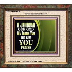 JEHOVAH OUR GOD WE THANK YOU AND GIVE YOU PRAISE  Unique Bible Verse Portrait  GWFAITH9909  "18X16"