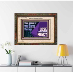 THOSE DECEIVED BY WORTHLESS THINGS LOSE THEIR CHANCE FOR MERCY  Church Picture  GWFAITH10650  "18X16"