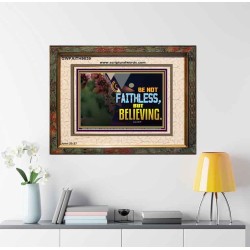 BE NOT FAITHLESS BUT BELIEVING  Ultimate Inspirational Wall Art Portrait  GWFAITH9539  "18X16"