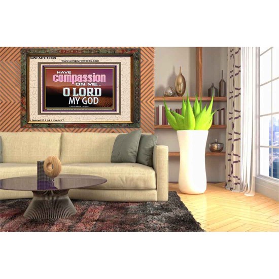 HAVE COMPASSION ON ME O LORD MY GOD  Ultimate Inspirational Wall Art Portrait  GWFAITH10389  