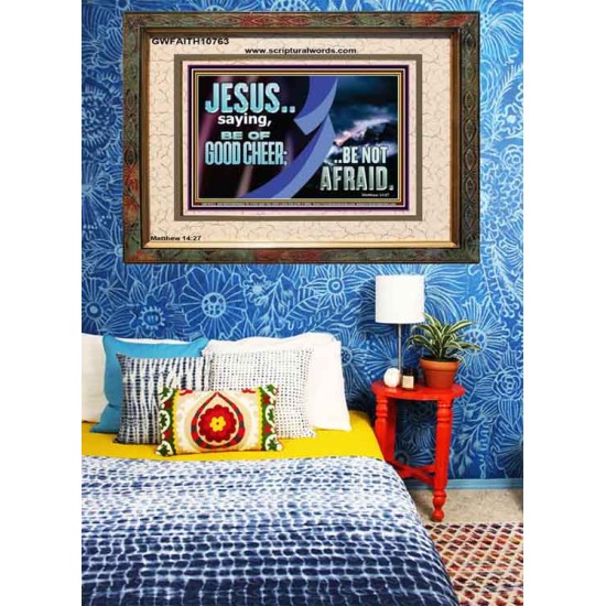 BE OF GOOD CHEER BE NOT AFRAID  Contemporary Christian Wall Art  GWFAITH10763  