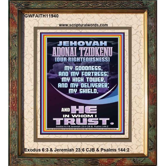 JEHOVAH ADONAI TZIDKENU OUR RIGHTEOUSNESS MY GOODNESS MY FORTRESS MY HIGH TOWER MY DELIVERER MY SHIELD  Eternal Power Portrait  GWFAITH11940  