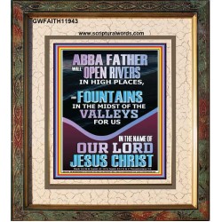 ABBA FATHER WILL OPEN RIVERS FOR US IN HIGH PLACES  Sanctuary Wall Portrait  GWFAITH11943  "16x18"