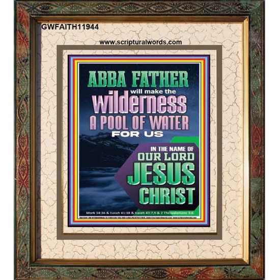 ABBA FATHER WILL MAKE THY WILDERNESS A POOL OF WATER  Ultimate Inspirational Wall Art  Portrait  GWFAITH11944  