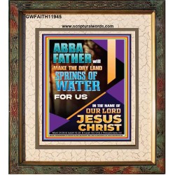 ABBA FATHER WILL MAKE THE DRY SPRINGS OF WATER FOR US  Unique Scriptural Portrait  GWFAITH11945  