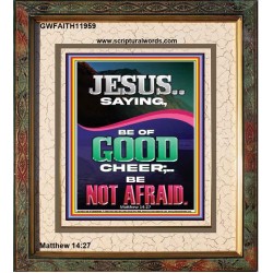 JESUS SAID BE OF GOOD CHEER BE NOT AFRAID  Church Portrait  GWFAITH11959  "16x18"