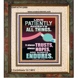 LOVE PATIENTLY ACCEPTS ALL THINGS  Scripture Art Work  GWFAITH12009  "16x18"