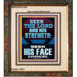 SEEK THE LORD AND HIS STRENGTH AND SEEK HIS FACE EVERMORE  Bible Verse Wall Art  GWFAITH12184  "16x18"