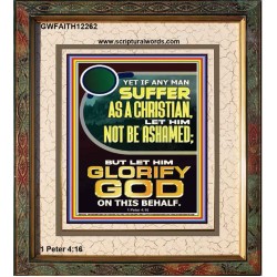 IF ANY MAN SUFFER AS A CHRISTIAN LET HIM NOT BE ASHAMED  Encouraging Bible Verse Portrait  GWFAITH12262  "16x18"