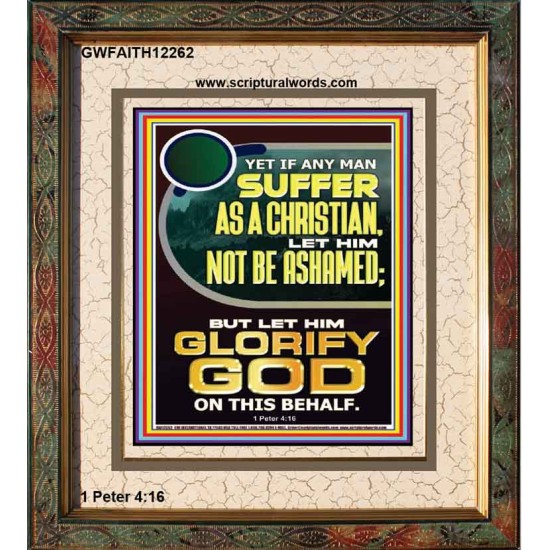 IF ANY MAN SUFFER AS A CHRISTIAN LET HIM NOT BE ASHAMED  Encouraging Bible Verse Portrait  GWFAITH12262  