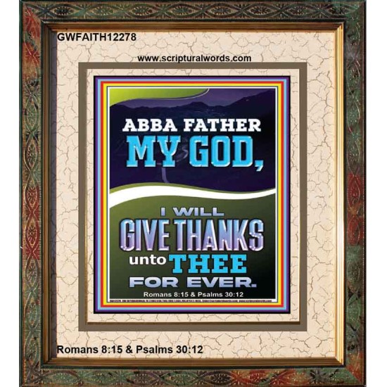 ABBA FATHER MY GOD I WILL GIVE THANKS UNTO THEE FOR EVER  Contemporary Christian Wall Art Portrait  GWFAITH12278  