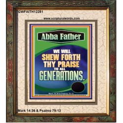 ABBA FATHER WE WILL SHEW FORTH THY PRAISE TO ALL GENERATIONS  Sciptural Décor  GWFAITH12281  