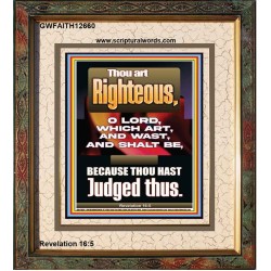 THOU ART RIGHTEOUS O LORD WHICH ART AND WAST AND SHALT BE  Sanctuary Wall Picture  GWFAITH12660  "16x18"