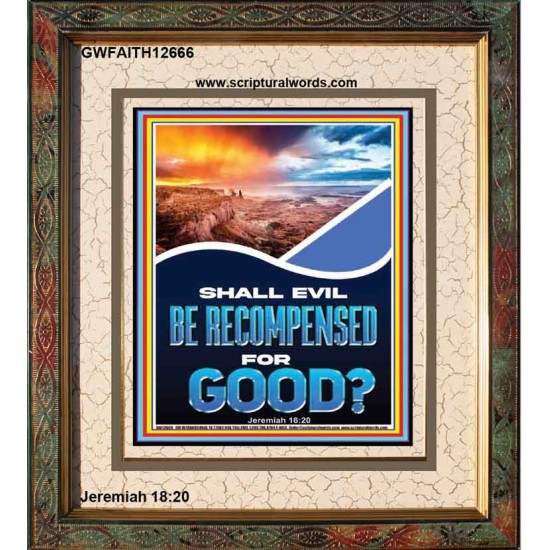 SHALL EVIL BE RECOMPENSED FOR GOOD  Eternal Power Portrait  GWFAITH12666  