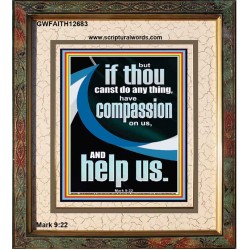 HAVE COMPASSION ON US AND HELP US  Righteous Living Christian Portrait  GWFAITH12683  "16x18"