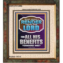 WHAT SHALL I RENDER UNTO THE LORD FOR ALL HIS BENEFITS  Bible Verse Art Prints  GWFAITH12996  "16x18"