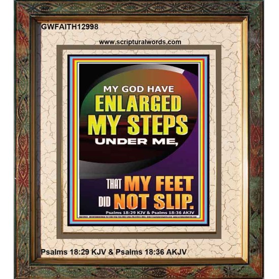 MY GOD HAVE ENLARGED MY STEPS UNDER ME THAT MY FEET DID NOT SLIP  Bible Verse Art Prints  GWFAITH12998  