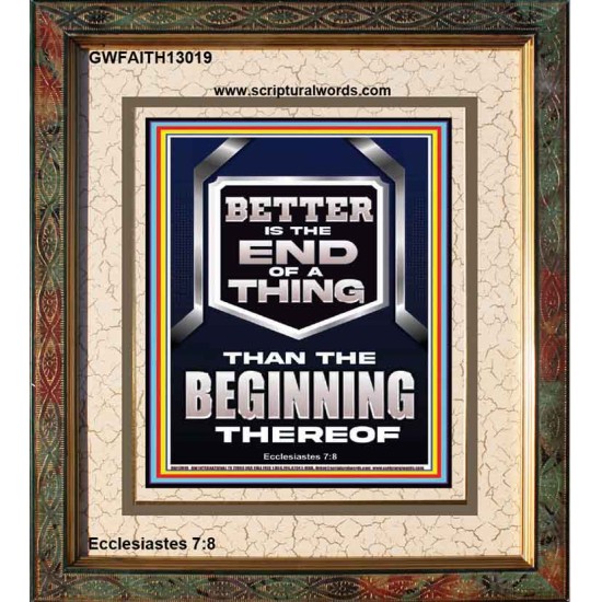 BETTER IS THE END OF A THING THAN THE BEGINNING THEREOF  Scriptural Portrait Signs  GWFAITH13019  