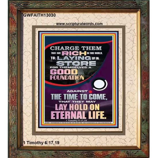 LAY A GOOD FOUNDATION FOR THYSELF AND LAY HOLD ON ETERNAL LIFE  Contemporary Christian Wall Art  GWFAITH13030  