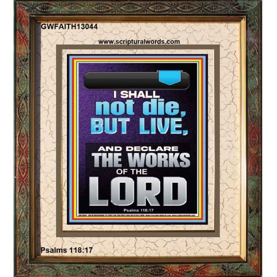 I SHALL NOT DIE BUT LIVE AND DECLARE THE WORKS OF THE LORD  Christian Paintings  GWFAITH13044  