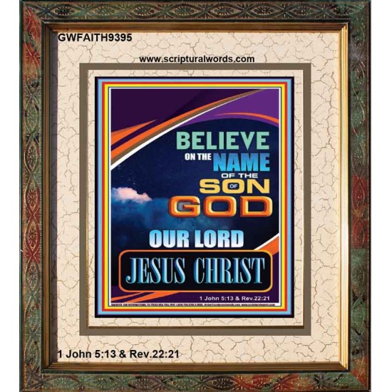 BELIEVE ON THE NAME OF THE SON OF GOD JESUS CHRIST  Ultimate Inspirational Wall Art Portrait  GWFAITH9395  