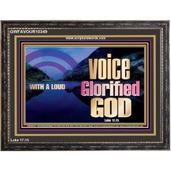 WITH A LOUD VOICE GLORIFIED GOD  Printable Bible Verses to Wooden Frame  GWFAVOUR10349  "45X33"