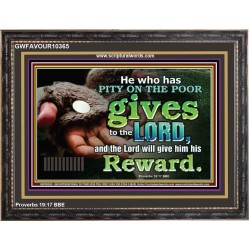 HE WHO HAS PITY ON THE POOR GIVES TO THE LORD  Ultimate Power Wooden Frame  GWFAVOUR10365  "45X33"