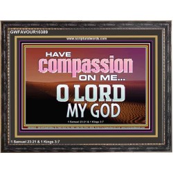 HAVE COMPASSION ON ME O LORD MY GOD  Ultimate Inspirational Wall Art Wooden Frame  GWFAVOUR10389  "45X33"
