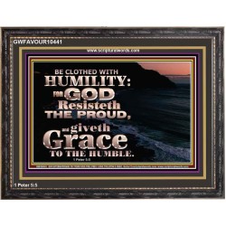 BE CLOTHED WITH HUMILITY FOR GOD RESISTETH THE PROUD  Scriptural Décor Wooden Frame  GWFAVOUR10441  "45X33"