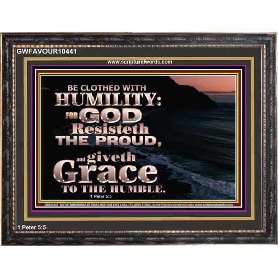 BE CLOTHED WITH HUMILITY FOR GOD RESISTETH THE PROUD  Scriptural Décor Wooden Frame  GWFAVOUR10441  